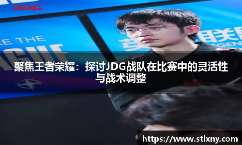 聚焦王者荣耀：探讨JDG战队在比赛中的灵活性与战术调整